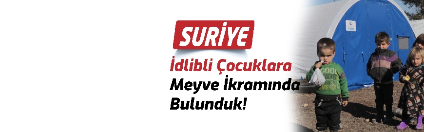 İdlibli Çocuklara Meyve İkramında Bulunduk! | Ocak-2020/Suriye